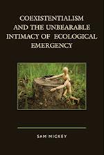 Coexistentialism and the Unbearable Intimacy of Ecological Emergency