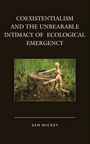 Coexistentialism and the Unbearable Intimacy of Ecological Emergency