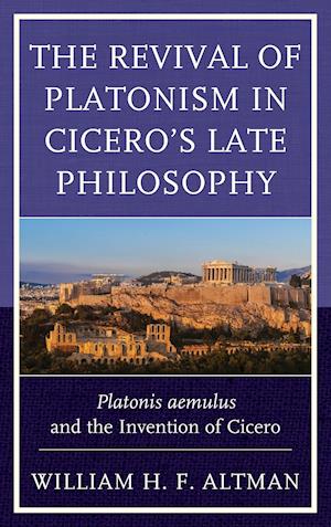 The Revival of Platonism in Cicero's Late Philosophy