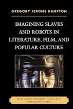 Imagining Slaves and Robots in Literature, Film, and Popular Culture