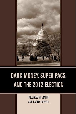 Dark Money, Super PACs, and the 2012 Election