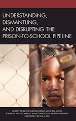 Understanding, Dismantling, and Disrupting the Prison-To-School Pipeline