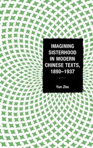 Imagining Sisterhood in Modern Chinese Texts, 1890-1937
