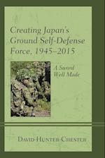 Creating Japan's Ground Self-Defense Force, 1945-2015
