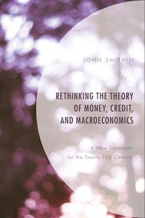 Rethinking the Theory of Money, Credit, and Macroeconomics