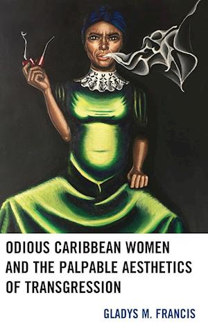 Odious Caribbean Women and the Palpable Aesthetics of Transgression