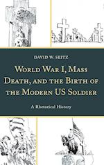 World War I, Mass Death, and the Birth of the Modern Us Soldier