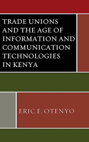 Trade Unions and the Age of Information and Communication Technologies in Kenya