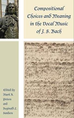 Compositional Choices and Meaning in the Vocal Music of J. S. Bach