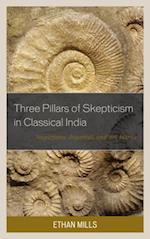 Three Pillars of Skepticism in Classical India: Nagarjuna, Jayarasi, and Sri Harsa 
