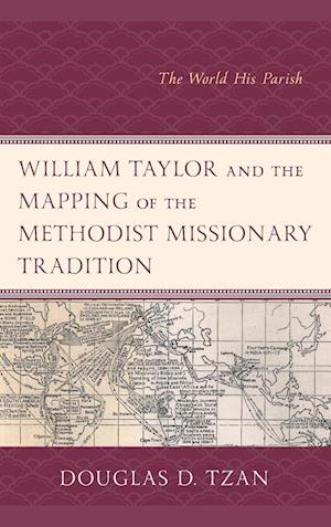 William Taylor and the Mapping of the Methodist Missionary Tradition