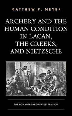 Archery and the Human Condition in Lacan, the Greeks, and Nietzsche