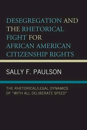 Desegregation and the Rhetorical Fight for African American Citizenship Rights: The Rhetorical/Legal Dynamics of "With All Deliberate Speed"