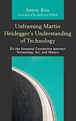 Unframing Martin Heidegger's Understanding of Technology