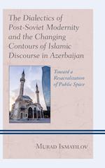 The Dialectics of Post-Soviet Modernity and the Changing Contours of Islamic Discourse in Azerbaijan