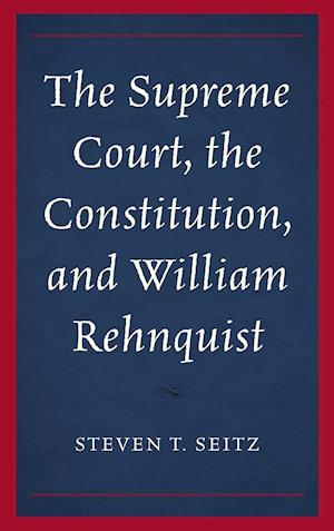 The Supreme Court, the Constitution, and William Rehnquist