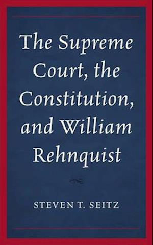 The Supreme Court, the Constitution, and William Rehnquist