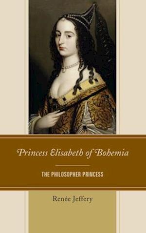 Princess Elisabeth of Bohemia : The Philosopher Princess