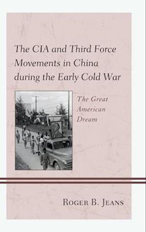 CIA and Third Force Movements in China during the Early Cold War