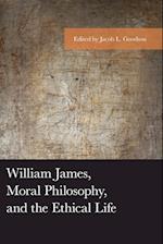 William James, Moral Philosophy, and the Ethical Life