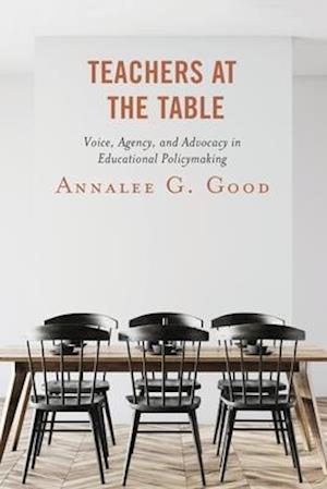 Teachers at the Table: Voice, Agency, and Advocacy in Educational Policymaking