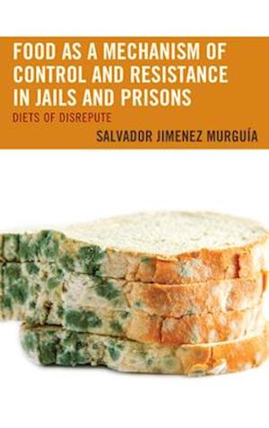Food as a Mechanism of Control and Resistance in Jails and Prisons : Diets of Disrepute