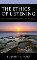 The Ethics of Listening : Creating Space for Sustainable Dialogue 