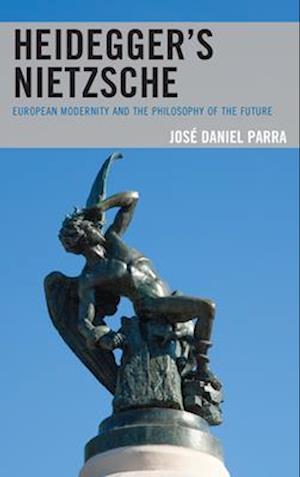 Heidegger's Nietzsche: European Modernity and the Philosophy of the Future