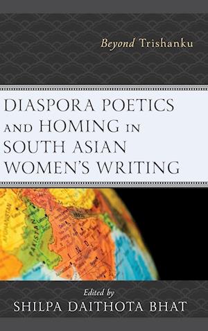 Diaspora Poetics and Homing in South Asian Women's Writing