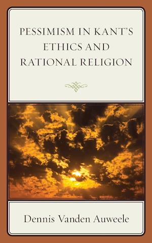 Pessimism in Kant's Ethics and Rational Religion