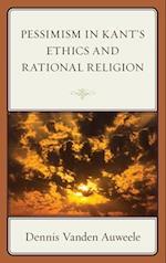 Pessimism in Kant's Ethics and Rational Religion