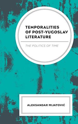 Temporalities of Post-Yugoslav Literature