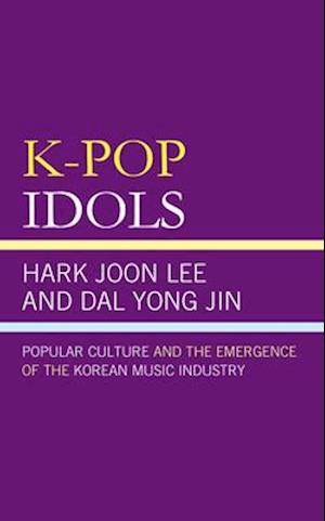 K-Pop Idols: Popular Culture and the Emergence of the Korean Music Industry