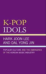 K-Pop Idols: Popular Culture and the Emergence of the Korean Music Industry 