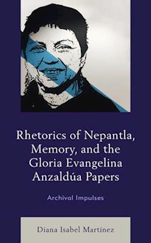 Rhetorics of Nepantla, Memory, and the Gloria Evangelina Anzaldua Papers