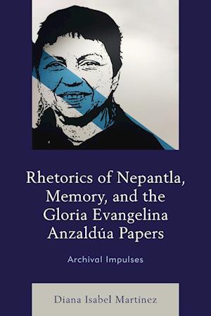 Rhetorics of Nepantla, Memory, and the Gloria Evangelina Anzaldua Papers