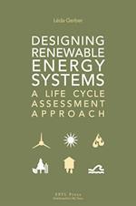 Designing Renewable Energy Systems – A Life Cycle Assessment Approach