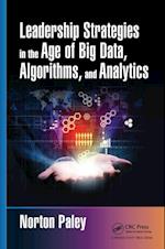 Leadership Strategies in the Age of Big Data, Algorithms, and Analytics