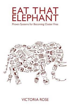 Eat That Elephant: Proven Systems for Becoming Clutter Free