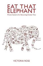 Eat That Elephant: Proven Systems for Becoming Clutter Free 