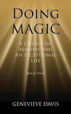 Doing Magic: A Course in Manifesting an Exceptional Life (Book 2)