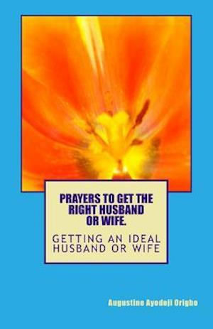 PRAYERS TO GET the RIGHT HUSDAND OR WIFE.: geting an ideal husband or wife