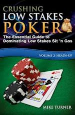 Crushing Low Stakes Poker: The Essential Guide to Dominating Low Stakes Sit 'n Gos, Volume 2: Heads-Up 