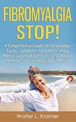 Fibromyalgia STOP! - A Comprehensive Guide on Fibromyalgia Causes, Symptoms, Treatments, and a Holistic System of Diet, Exercise, & Natural Remedies f