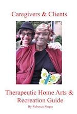 Caregivers and Clients Therapeutic Home Arts & Recreation Guide