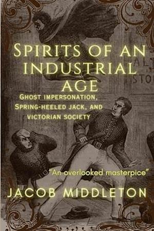 Spirits of an Industrial Age: Ghost Impersonation, Spring-heeled Jack, and Victorian Society