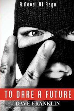 To Dare A Future: A Novel of Rage