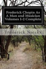 Frederick Chopin as a Man and Musician Volumes 1-2 Complete