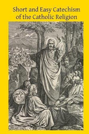 Short and Easy Catechism of the Catholic Religion