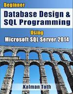 Beginner Database Design & SQL Programming Using Microsoft SQL Server 2014